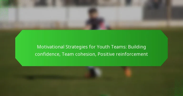 Motivational Strategies for Youth Teams: Building confidence, Team cohesion, Positive reinforcement