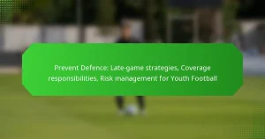 Prevent Defence: Late-game strategies, Coverage responsibilities, Risk management for Youth Football