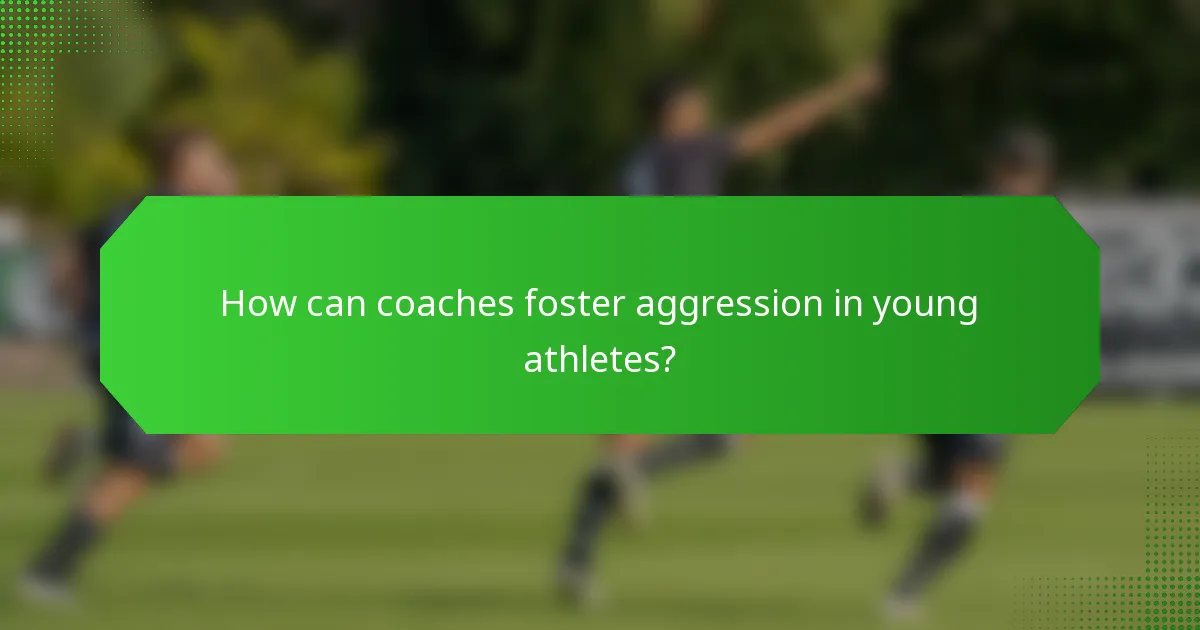 How can coaches foster aggression in young athletes?