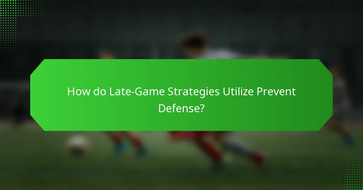 How do Late-Game Strategies Utilize Prevent Defense?