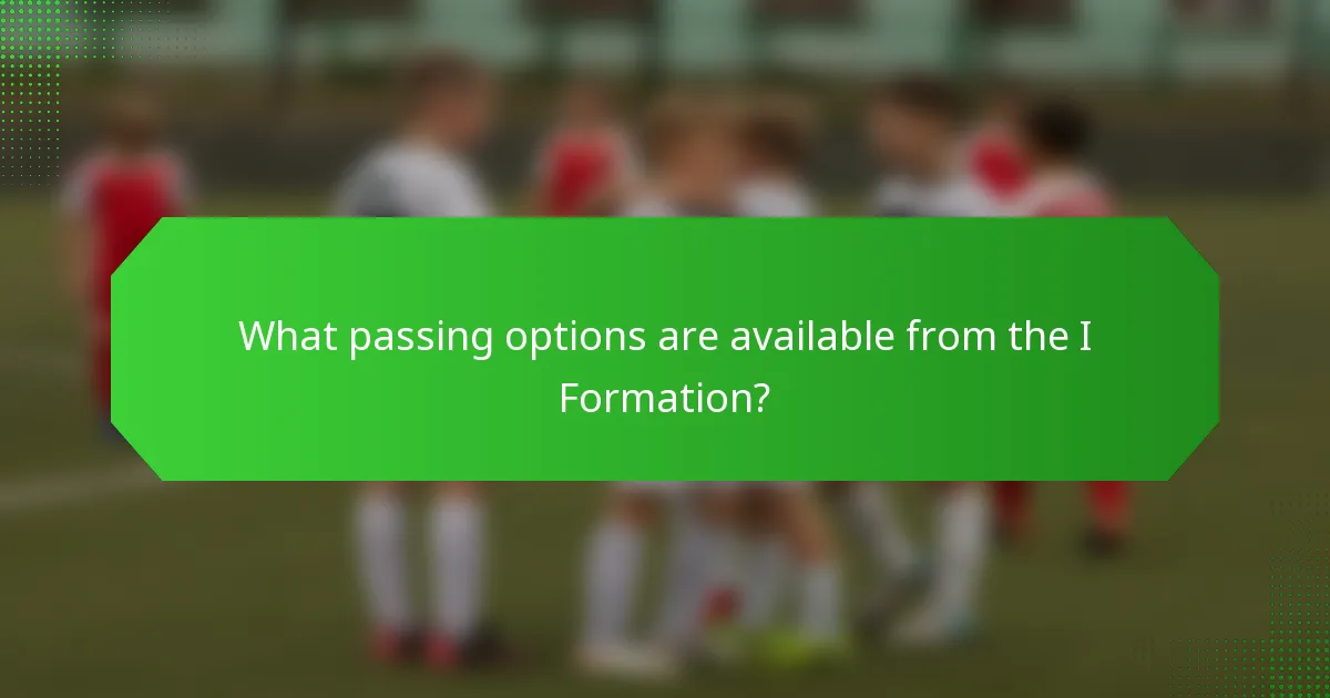 What passing options are available from the I Formation?