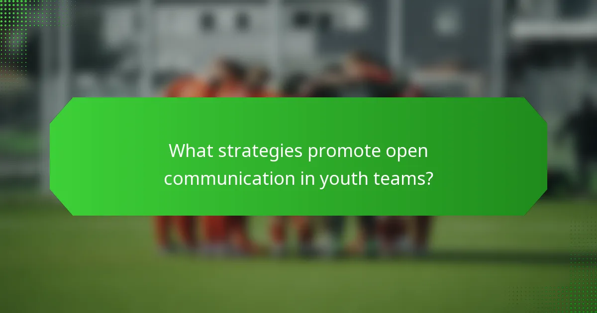 What strategies promote open communication in youth teams?