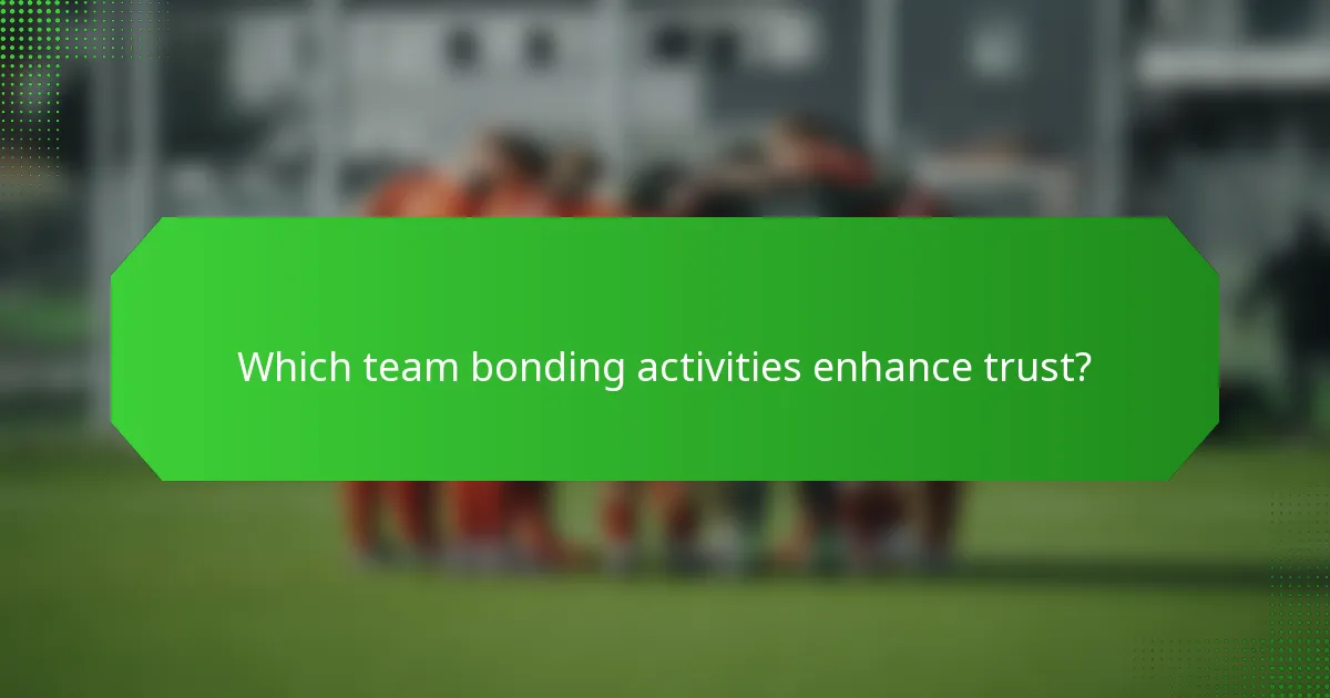 Which team bonding activities enhance trust?